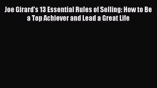 Read Joe Girard's 13 Essential Rules of Selling: How to Be a Top Achiever and Lead a Great