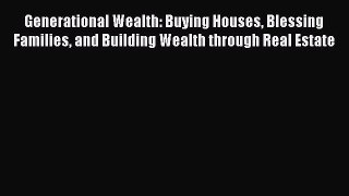 Read Generational Wealth: Buying Houses Blessing Families and Building Wealth through Real