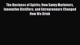 [Download] The Business of Spirits: How Savvy Marketers Innovative Distillers and Entrepreneurs