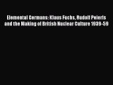 [PDF] Elemental Germans: Klaus Fuchs Rudolf Peierls and the Making of British Nuclear Culture