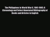 Read The Philippines in World War II 1941-1945: A Chronology and Select Annotated Bibliography