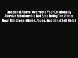 [Read] Emotional Abuse: Overcome Your Emotionally Abusive Relationship And Stop Being The Victim