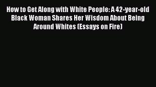 [Download] How to Get Along with White People: A 42-year-old Black Woman Shares Her Wisdom