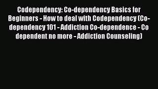 [Read] Codependency: Co-dependency Basics for Beginners - How to deal with Codependency (Co-dependency