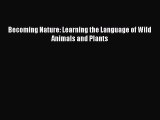 Read Full Becoming Nature: Learning the Language of Wild Animals and Plants ebook textbooks