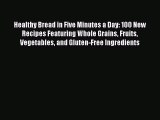 [PDF] Healthy Bread in Five Minutes a Day: 100 New Recipes Featuring Whole Grains Fruits Vegetables