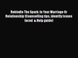 [Read] Rekindle The Spark: In Your Marriage Or Relationship (Counselling tips identify issues
