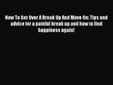 Download How To Get Over A Break Up And Move On: Tips and advice for a painful break up and