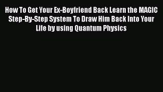 [Read] How To Get Your Ex-Boyfriend Back Learn the MAGIC Step-By-Step System To Draw Him Back