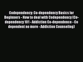 [Read] Codependency: Co-dependency Basics for Beginners - How to deal with Codependency (Co-dependency