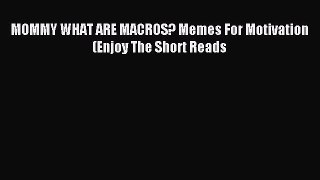 Read MOMMY WHAT ARE MACROS? Memes For Motivation(Enjoy The Short Reads Ebook Free