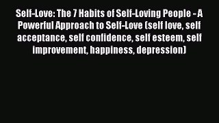 Read Self-Love: The 7 Habits of Self-Loving People - A Powerful Approach to Self-Love (self