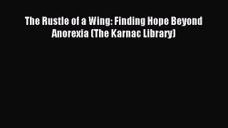 Read The Rustle of a Wing: Finding Hope Beyond Anorexia (The Karnac Library) Ebook Free