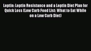 Read Leptin: Leptin Resistance and a Leptin Diet Plan for Quick Loss (Low Carb Food List: What