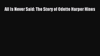 [PDF] All Is Never Said: The Story of Odette Harper Hines Read Online