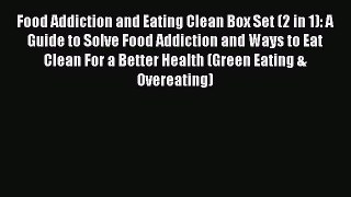 Read Food Addiction and Eating Clean Box Set (2 in 1): A Guide to Solve Food Addiction and