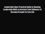 Read Leadership: Now. Practical Guide to Develop Leadership Skills & Increase Your Influence