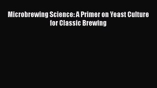 [PDF] Microbrewing Science: A Primer on Yeast Culture for Classic Brewing [Download] Full Ebook
