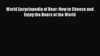 [PDF] World Encyclopedia of Beer: How to Choose and Enjoy the Beers of the World [Read] Full