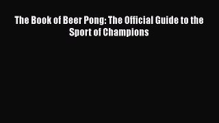 [PDF] The Book of Beer Pong: The Official Guide to the Sport of Champions [Read] Online