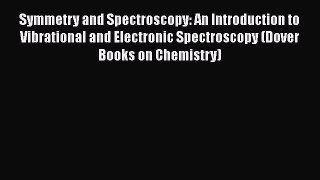 Read Books Symmetry and Spectroscopy: An Introduction to Vibrational and Electronic Spectroscopy