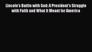 Read Lincoln's Battle with God: A President's Struggle with Faith and What It Meant for America