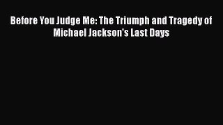 Read Before You Judge Me: The Triumph and Tragedy of Michael Jackson's Last Days PDF Free