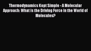 Read Books Thermodynamics Kept Simple - A Molecular Approach: What is the Driving Force in