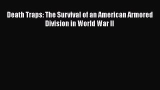 Read Death Traps: The Survival of an American Armored Division in World War II PDF Online