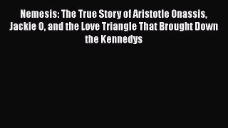 Download Nemesis: The True Story of Aristotle Onassis Jackie O and the Love Triangle That Brought