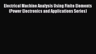 Read Books Electrical Machine Analysis Using Finite Elements (Power Electronics and Applications