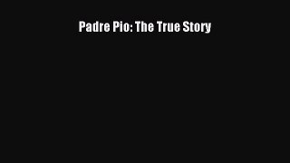Read Padre Pio: The True Story Ebook Online