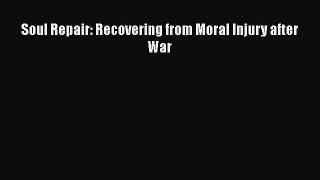 Read Soul Repair: Recovering from Moral Injury after War Ebook Free