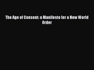 [Download] The Age of Consent: a Manifesto for a New World Order [PDF] Online