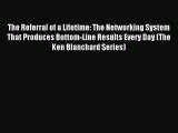 Read The Referral of a Lifetime: The Networking System That Produces Bottom-Line Results Every