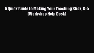 Read A Quick Guide to Making Your Teaching Stick K-5 (Workshop Help Desk) E-Book Free