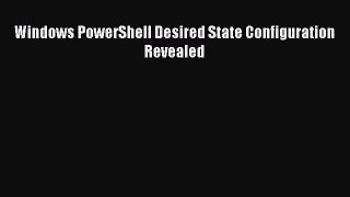 Read Windows PowerShell Desired State Configuration Revealed E-Book Free