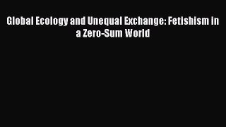 [PDF] Global Ecology and Unequal Exchange: Fetishism in a Zero-Sum World [PDF] Full Ebook