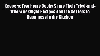 [PDF] Keepers: Two Home Cooks Share Their Tried-and-True Weeknight Recipes and the Secrets