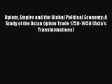 [Download] Opium Empire and the Global Political Economy: A Study of the Asian Opium Trade