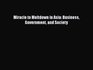 [PDF] Miracle to Meltdown in Asia: Business Government and Society [PDF] Online