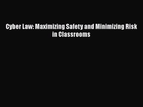 [PDF] Cyber Law: Maximizing Safety and Minimizing Risk in Classrooms [Read] Online