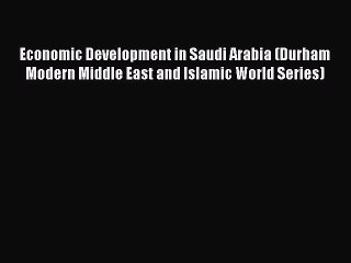 [PDF] Economic Development in Saudi Arabia (Durham Modern Middle East and Islamic World Series)