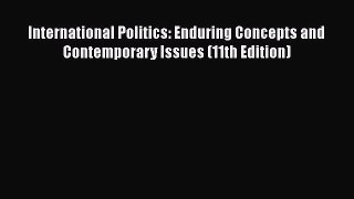 [PDF] International Politics: Enduring Concepts and Contemporary Issues (11th Edition) [Download]