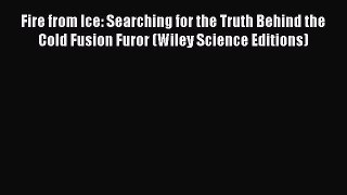 Read Books Fire from Ice: Searching for the Truth Behind the Cold Fusion Furor (Wiley Science