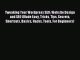 Download Tweaking Your Wordpress SEO: Website Design and SEO (Made Easy Tricks Tips Secrets