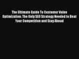 Read The Ultimate Guide To Customer Value Optimization: The Only SEO Strategy Needed to Beat