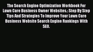 Read The Search Engine Optimization Workbook For Lawn Care Business Owner Websites.: Step By