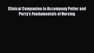 Read Clinical Companion to Accompany Potter and Perry's Fundamentals of Nursing Ebook Online