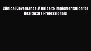 Read Clinical Governance: A Guide to Implementation for Healthcare Professionals PDF Free
